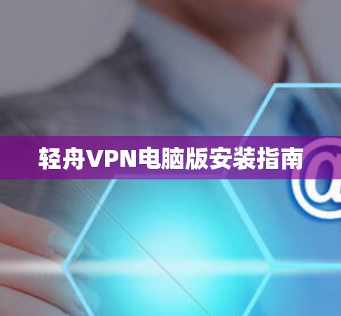 轻舟VPN电脑版安装指南