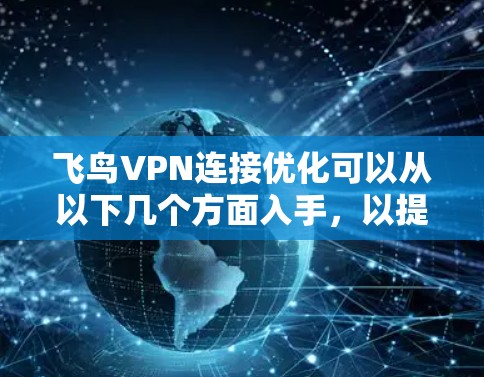 飞鸟VPN连接优化可以从以下几个方面入手，以提升VPN的速度和稳定性